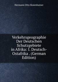 Verkehrsgeographie Der Deutschen Schutzgebiete in Afrika: I. Deutsch-Ostafrika . (German Edition)