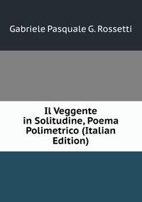 Il Veggente in Solitudine, Poema Polimetrico (Italian Edition)