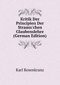 Kritik Der Principien Der Strauss'chen Glaubenslehre (German Edition)