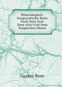 Mineralogisch-Geognostische Reise Nach Dem Ural, Dem Altai Und Dem Kaspischen Meere. 2 Bde And Karte. (Reise Nach Dem Ural &c. Von A. Von Humboldt, G. Ehrenberg Und G. Rose). (German Edition)