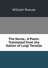 The Nurse,: A Poem. Translated from the Italian of Luigi Tansillo