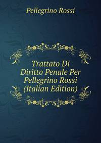 Trattato Di Diritto Penale Per Pellegrino Rossi (Italian Edition)