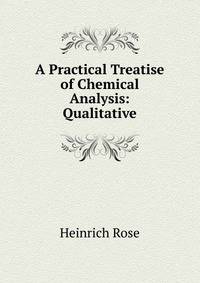 A Practical Treatise of Chemical Analysis: Qualitative
