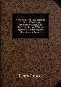 A Digest of the Law Relating to Bills of Exchange, Promissory Notes, and Bankers' Checks: With an Appendix Containing the Statutes and Forms