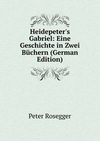 Heidepeter's Gabriel: Eine Geschichte in Zwei B?chern (German Edition)