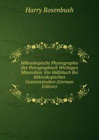 Mikroskopische Physiographie Der Petrographisch Wichtigen Mineralien: Ein Hulfsbuch Bei Mikroskopischen Gesteinsstudien (German Edition)