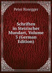 Schriften in Steirischer Mundart, Volume 3 (German Edition)
