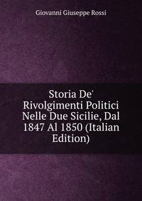 Storia De' Rivolgimenti Politici Nelle Due Sicilie, Dal 1847 Al 1850 (Italian Edition)