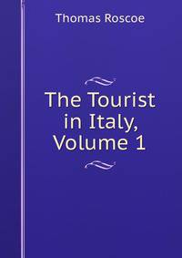 The Tourist in Italy, Volume 1