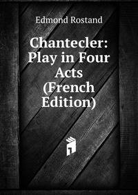 Chantecler: Play in Four Acts (French Edition)