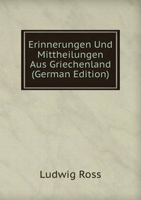 Erinnerungen Und Mittheilungen Aus Griechenland (German Edition)