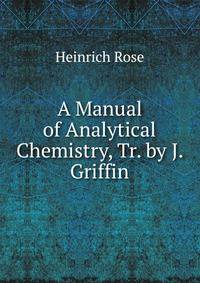 A Manual of Analytical Chemistry, Tr. by J. Griffin