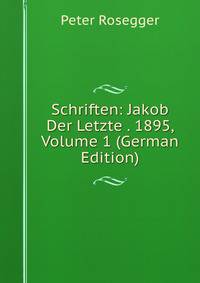 Schriften: Jakob Der Letzte . 1895, Volume 1 (German Edition)
