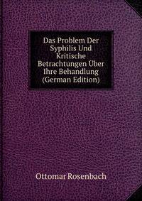 Das Problem Der Syphilis Und Kritische Betrachtungen Uber Ihre Behandlung (German Edition)