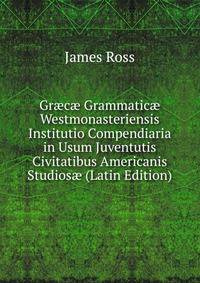 Gr?c? Grammatic? Westmonasteriensis Institutio Compendiaria in Usum Juventutis Civitatibus Americanis Studios? (Latin Edition)