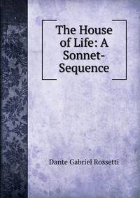 The House of Life: A Sonnet-Sequence