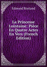La Princesse Lointaine: Piece En Quatre Actes En Vers (French Edition)