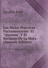 Las Malas Pr?cticas Parlamentarias: El "Quorum" Y El Reclamo De La Hora (Spanish Edition)