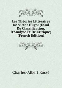 Les Th?ories Litt?raires De Victor Hugo: (Essai De Classification, D'Analyse Et De Critique) (French Edition)