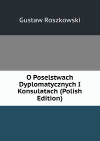 O Poselstwach Dyplomatycznych I Konsulatach (Polish Edition)