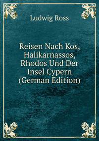 Reisen Nach Kos, Halikarnassos, Rhodos Und Der Insel Cypern (German Edition)