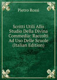 Scritti Utili Allo Studio Della Divina Commedia: Raccolti Ad Uso Delle Scuole (Italian Edition)