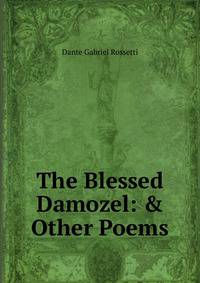 The Blessed Damozel: &amp; Other Poems