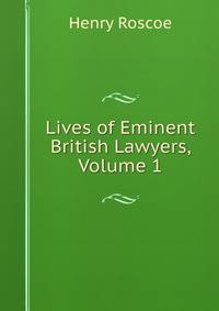 Lives of Eminent British Lawyers, Volume 1