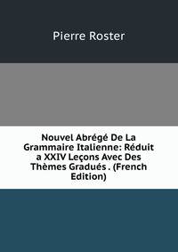 Nouvel Abrege De La Grammaire Italienne: Reduit a XXIV Lecons Avec Des Themes Gradues . (French Edition)