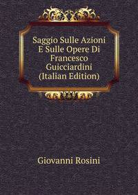 Saggio Sulle Azioni E Sulle Opere Di Francesco Guicciardini (Italian Edition)