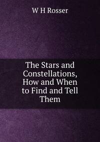 The Stars and Constellations, How and When to Find and Tell Them