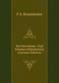 Die Petroleum- Und Schmierolfabrikation (German Edition)
