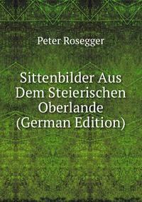 Sittenbilder Aus Dem Steierischen Oberlande (German Edition)