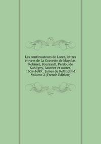 Les continuateurs de Loret, lettres en vers de La Gravette de Mayolas, Robinet, Boursault, Perdou de Subligny, Laurent et autres, 1665-1689. . James de Rothschild Volume 2 (French Edition)