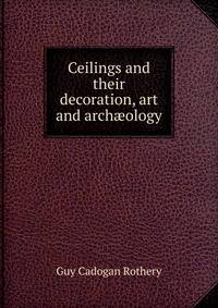 Ceilings and their decoration, art and arch?ology