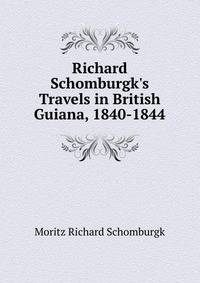 Richard Schomburgk's Travels in British Guiana, 1840-1844