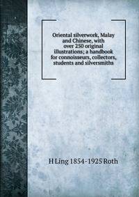 Oriental silverwork, Malay and Chinese, with over 250 original illustrations; a handbook for connoisseurs, collectors, students and silversmiths