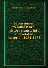 From mines to minds: oral history transcript / and related material, 1984-1985