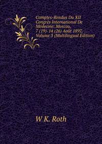 Comptes-Rendus Du XII Congres International De Medecine: Moscou, 7 (19)-14 (26) Aout 1897, Volume 3 (Multilingual Edition)
