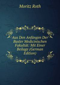 Aus Den Anfangen Der Basler Medicinischen Fakultat: Mit Einer Beilage (German Edition)