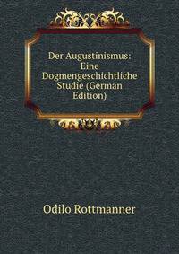 Der Augustinismus: Eine Dogmengeschichtliche Studie (German Edition)