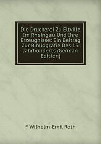 Die Druckerei Zu Eltville Im Rheingau Und Ihre Erzeugnisse: Ein Beitrag Zur Bibliografie Des 15. Jahrhunderts (German Edition)