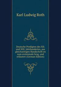 Deutsche Predigten des XII. und XIII. Jahrhundertes, aus gleichzeitigen Handschrift en zum erstenmale hrsg. und erlautert (German Edition)