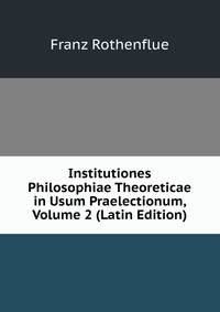 Institutiones Philosophiae Theoreticae in Usum Praelectionum, Volume 2 (Latin Edition)
