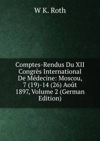 Comptes-Rendus Du XII Congres International De Medecine: Moscou, 7 (19)-14 (26) Aout 1897, Volume 2 (German Edition)