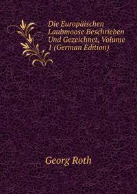 Die Europaischen Laubmoose Beschrieben Und Gezeichnet, Volume 1 (German Edition)