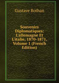 Souvenirs Diplomatiques: L'allemagne Et L'italie, 1870-1871, Volume 1 (French Edition)