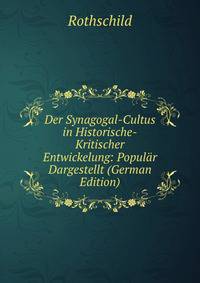 Der Synagogal-Cultus in Historische-Kritischer Entwickelung: Popular Dargestellt (German Edition)