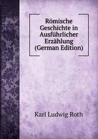 Romische Geschichte in Ausfuhrlicher Erzahlung (German Edition)