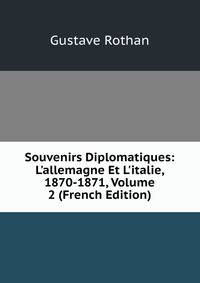 Souvenirs Diplomatiques: L'allemagne Et L'italie, 1870-1871, Volume 2 (French Edition)